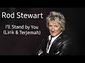 I'll Stand by You ~ Rod Stewart (Lirik dan Terjemahan)