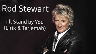 I'll Stand by You ~ Rod Stewart (Lirik dan Terjemahan)