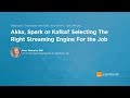 Akka, Spark or Kafka? Selecting The Right Streaming Engine For the Job