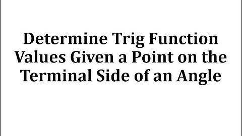 Example:  Determine Trig Function Values Given a Point on the Terminal Side of an Angle