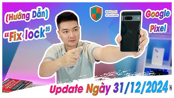 Cách "Fix Lock" Cho Dòng Điện Thoại Google Pixel Mới Nhất Ngày 31/12/2024