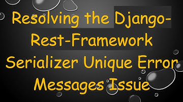 Resolving the Django-Rest-Framework Serializer Unique Error Messages Issue