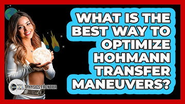 What Is The Best Way To Optimize Hohmann Transfer Maneuvers? - Physics Frontier
