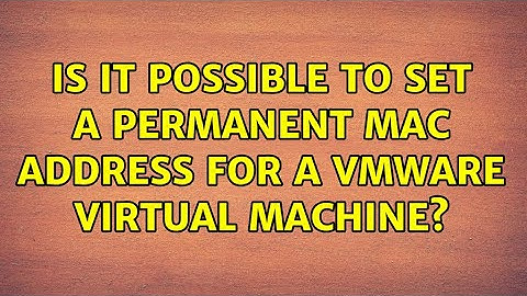 Is it possible to set a permanent MAC address for a VMWare virtual machine? (2 Solutions!!)