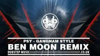 PSY - Gangnam Style (Ben Moon Dubstep Remix)