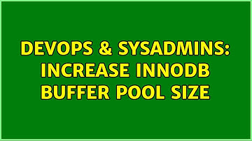 DevOps & SysAdmins: Increase InnoDB buffer pool size (4 Solutions!!)