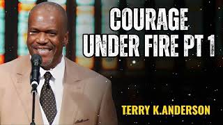 Courage Under Fire Pt 1 - Terry Keith Anderson Message
