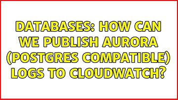 Databases: How can we publish Aurora (Postgres compatible) logs to Cloudwatch?