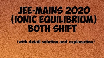 Jee-mains 2020 ionic Equilibrium ( both shift) with detail solution and explanation
