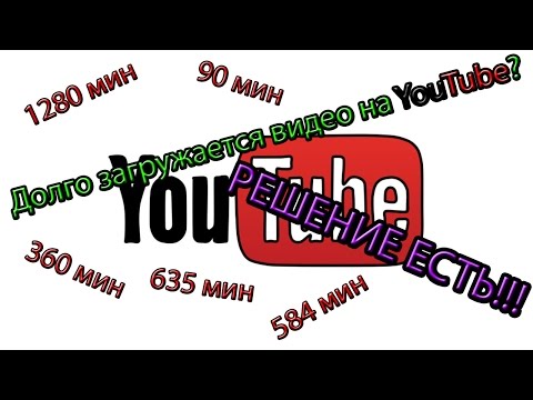 Как быстро залить видео на YouTube?ОТВЕТ ЗДЕСЬ!!!