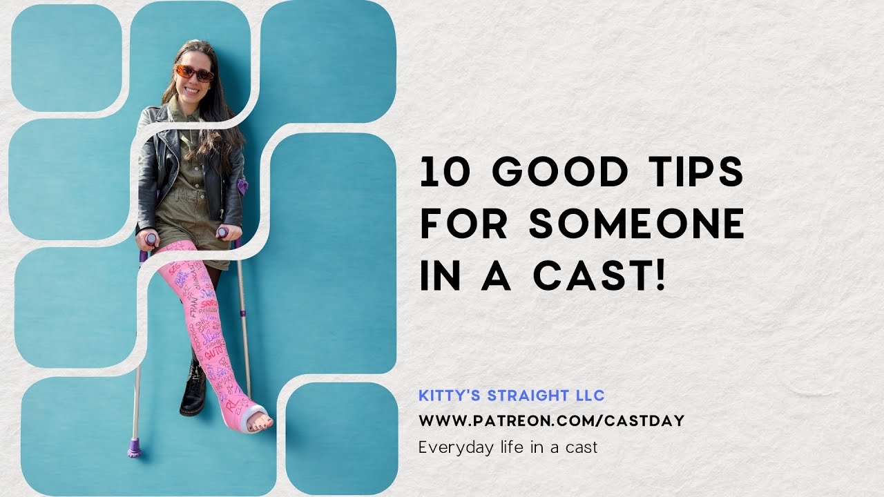 10 Good Tips for someone in a Cast ❤️