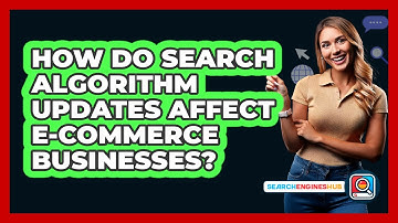 How Do Search Algorithm Updates Affect E-commerce Businesses? - SearchEnginesHub.com
