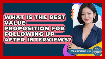What Is The Best Value Proposition For Following Up After Interviews? - Communications Jobs