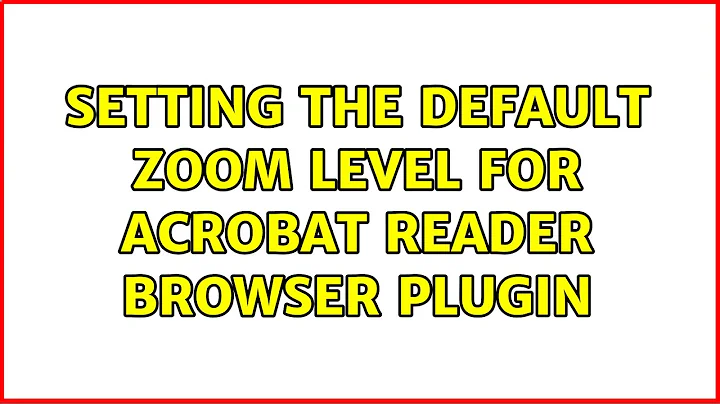 Setting the default zoom level for Acrobat Reader browser plugin (4 Solutions!!)