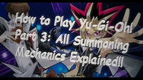 How to Play Yu-Gi-Oh! Part 3: Summoning Mechanics Explained!!