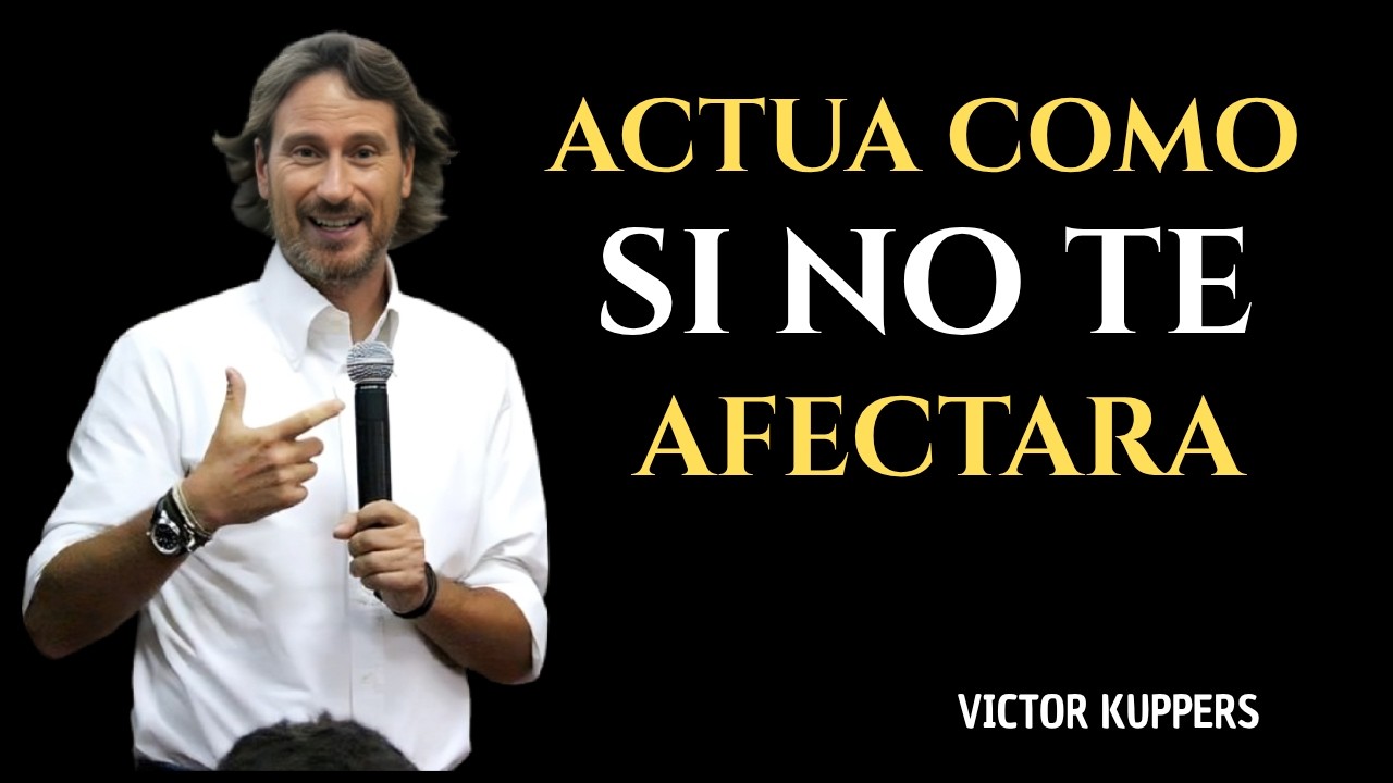 ACTÚA COMO SI NADA TE AFECTARA y Transforma Tu Vida Hoy | Víctor Küppers Motivación