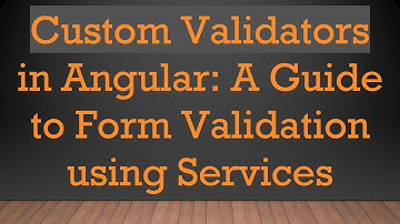 Custom Validators in Angular: A Guide to Form Validation using Services