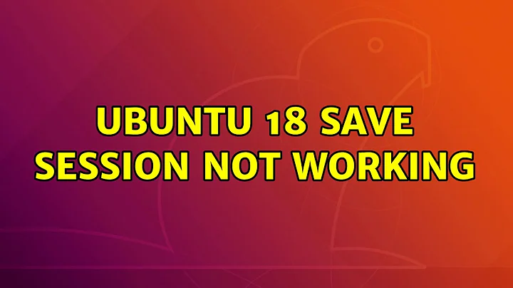 Ubuntu: Ubuntu 18 save session not working