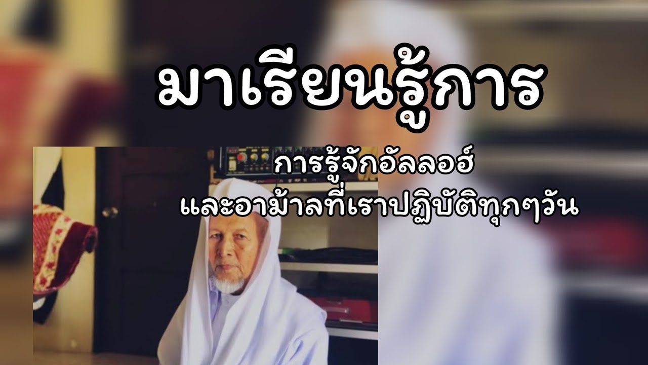 มาเรียนรู้การรู้จักอัลลอฮ์และการอาม้าลที่เราปฏิบัติทุกๆวัน.../บาบอมะ ตะเซะ