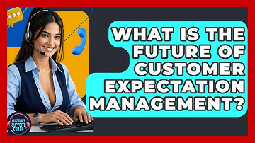 What Is The Future Of Customer Expectation Management? - Customer Support Coach