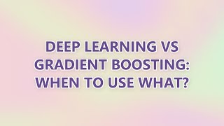 Deep Learning vs gradient boosting: When to use what (7 SOLUTIONS!!)