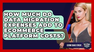 How Much Do Data Migration Expenses Add To eCommerce Platform Costs? - Ecom SaaS Stack