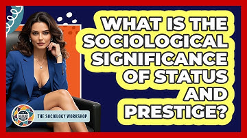 What Is The Sociological Significance Of Status And Prestige?