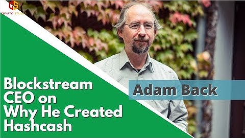 [10] Adam Back: CEO of Blockstream, Why He Created Hashcash