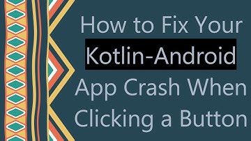 How to Fix Your Kotlin-Android App Crash When Clicking a Button