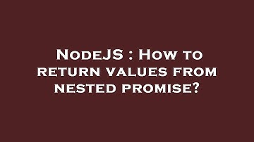 NodeJS : How to return values from nested promise?