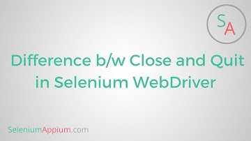 #10 Difference b/w Close and Quit in Selenium WebDriver