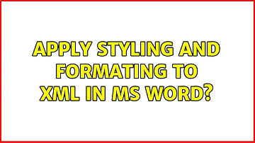 Apply styling and formating to XML in MS Word? (3 Solutions!!)
