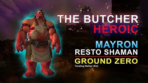 The Butcher Heroic by Ground Zero - Mayron Resto Shaman PoV