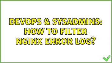 DevOps & SysAdmins: How to filter nginx error log? (2 Solutions!!)