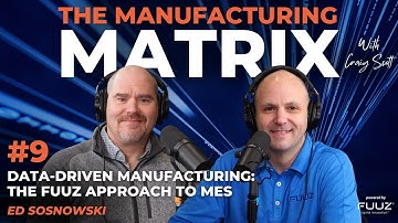 Data-Driven Manufacturing: The Fuuz Approach to MES | The Manufacturing Matrix | Episode 9