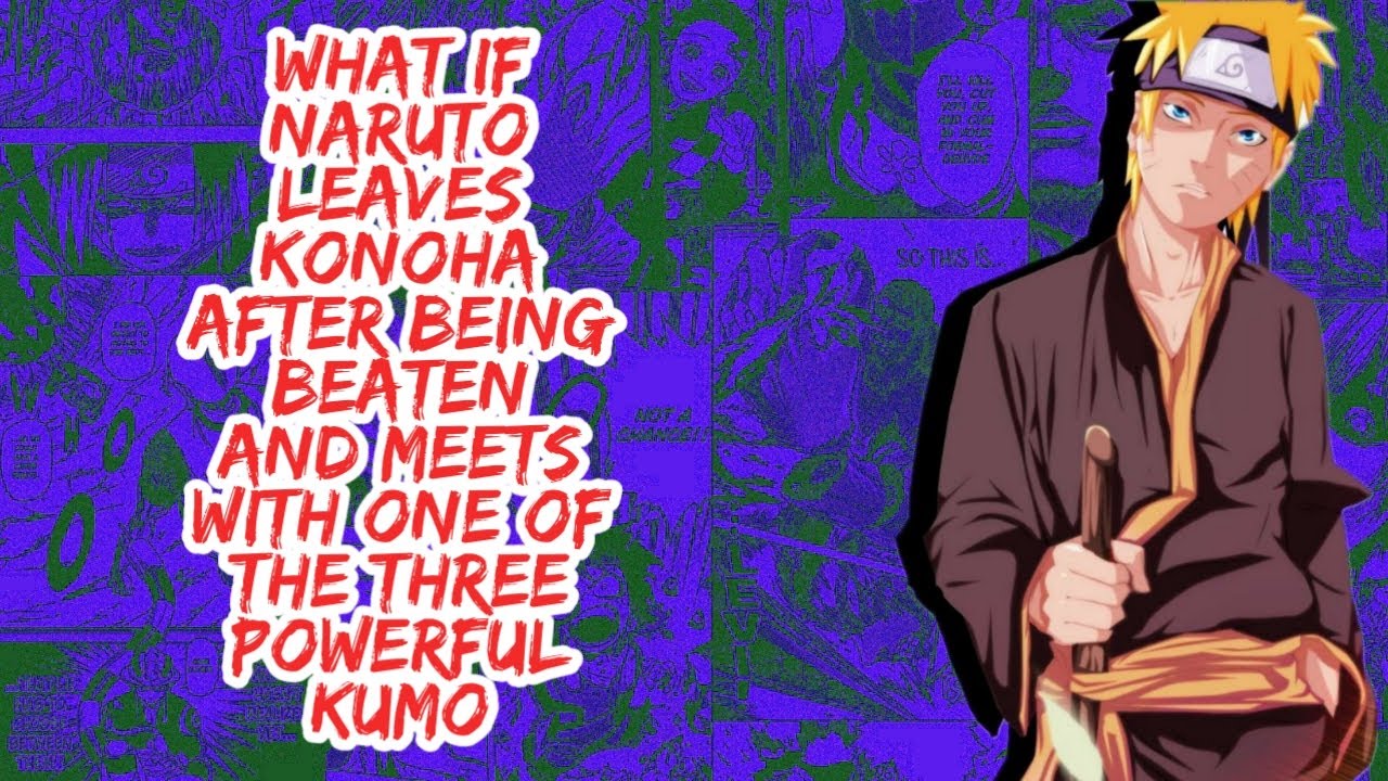 What if Naruto Leaves Konoha After Being Beaten And Meets With One of The Three Powerful Kumogakure