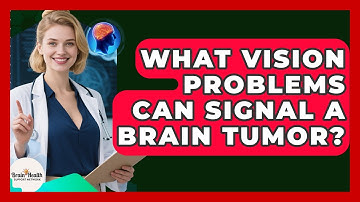 What Vision Problems Can Signal A Brain Tumor? - Brain Health Support Network