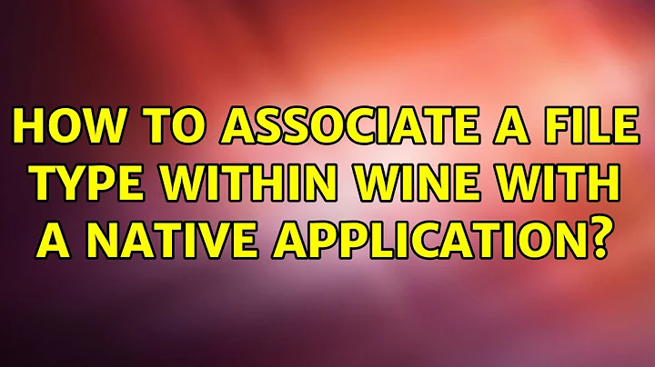 Ubuntu: How to associate a file type within Wine with a native application?