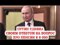 Путин удивил ответом как прожить на пенсию 8 тысяч рублей