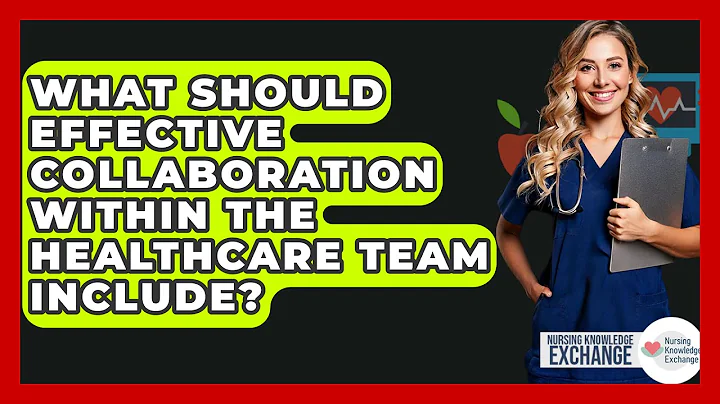 What Should Effective Collaboration Within The Healthcare Team Include?