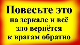 Повесьте это на зеркале и всё зло вернётся к врагам обратно. Что нельзя класть, ставить и делать