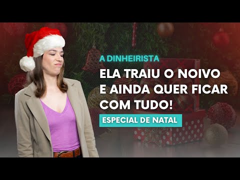ELE FOI TRAÍDO PELA NOIVA E AGORA ELA AINDA QUER FICAR COM TUDO! I ESPECIAL DE NATAL A DINHEIRISTA