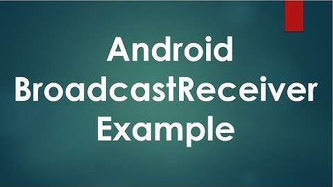 Android BroadcastReceiver Example