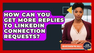 How Can You Get More Replies To LinkedIn Connection Requests? - Job Interview Pro Skills