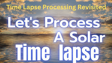 Solar Time Lapse Processing R E V I S I T E D with new tweaks
