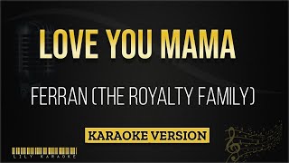 Ferran (The Royalty Family) - LOVE YOU MAMA (Karaoke Version)