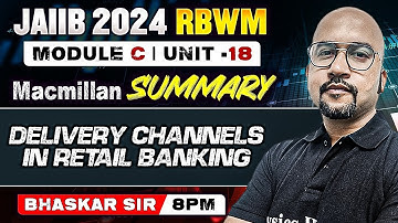 JAIIB RBWM 2024 | DELIVERY CHANNELS IN RETAIL BANKING | MACMILLAN SUMMARY | MODULE C UNIT 18