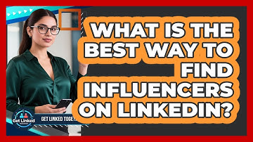 What Is The Best Way To Find Influencers On LinkedIn?