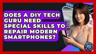 Does a DIY Tech Guru Need Special Skills to Repair Modern Smartphones? | Phone Fix and Features