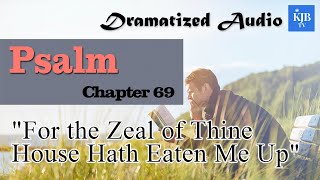Psalm 69_'For the Zeal of Thine House Hath Eaten Me Up'_Audio Bible KJV with scrolling text Psalm 69_'For the Zeal of Thine House Hath Eaten Me Up'_Audio Bible KJV with scrolling text